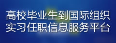 高校毕业生到国际组织实习任职信息服务平台